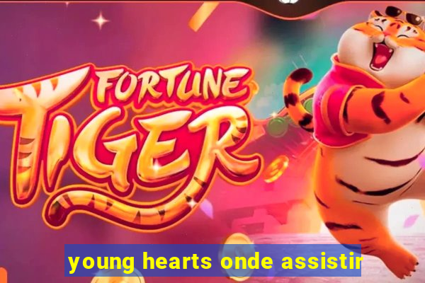 young hearts onde assistir